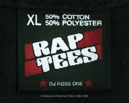 Rap Tees: A Collection of Hip Hop T-Shirts 1980-1999 by DJ Ross One