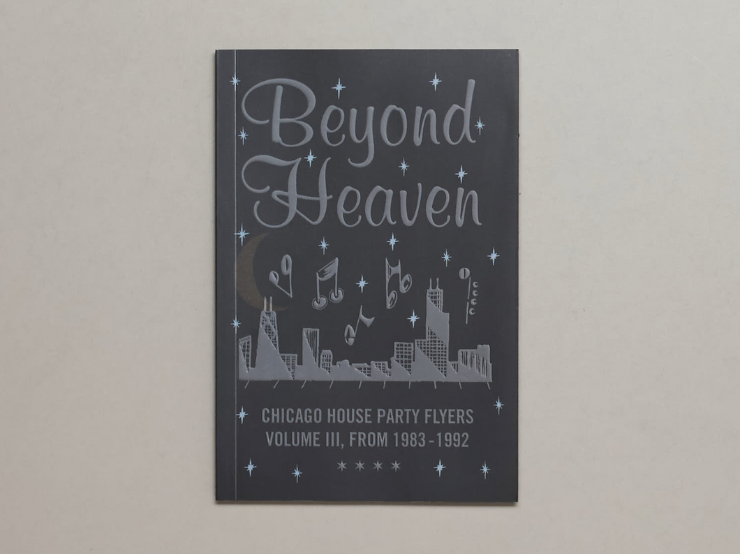 BEYOND HEAVEN CHICAGO HOUSE PARTY FLYERS — VOLUME III, FROM 1983-1992